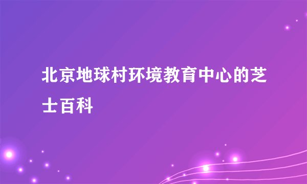 北京地球村环境教育中心的芝士百科