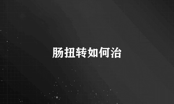 肠扭转如何治