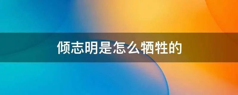 倾志明是怎么牺牲的