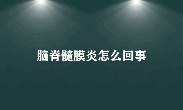 脑脊髓膜炎怎么回事