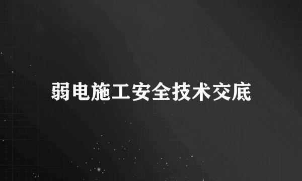 弱电施工安全技术交底