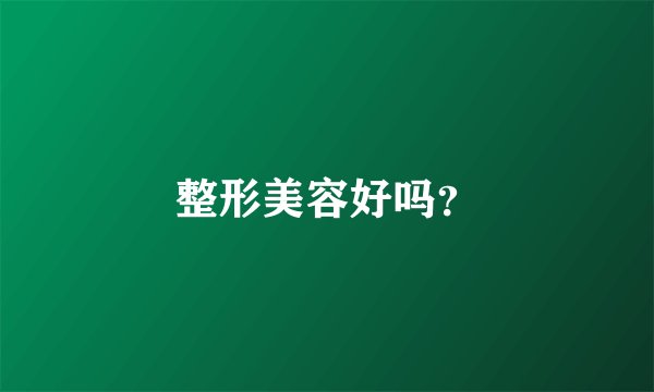整形美容好吗？