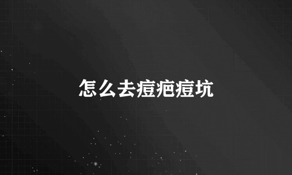 怎么去痘疤痘坑