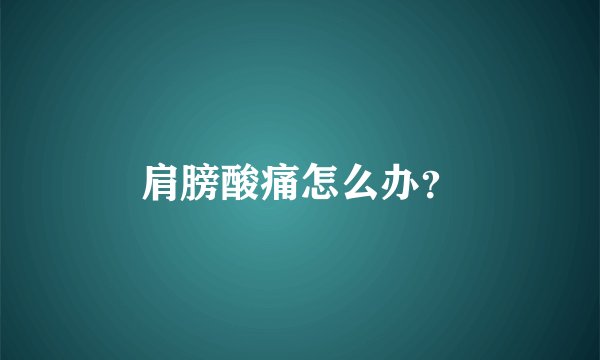 肩膀酸痛怎么办？