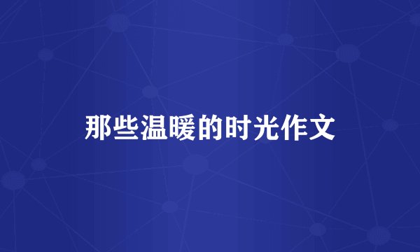 那些温暖的时光作文