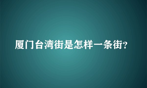 厦门台湾街是怎样一条街？