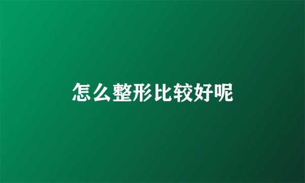 怎么整形比较好呢