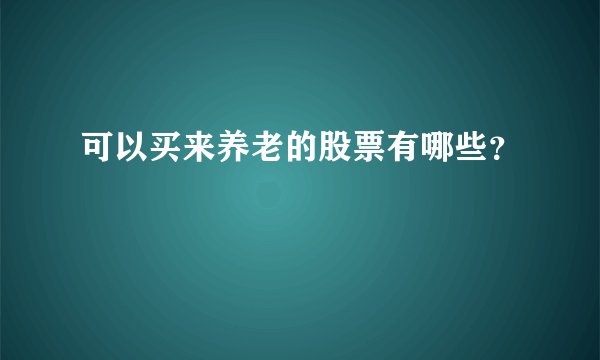 可以买来养老的股票有哪些？