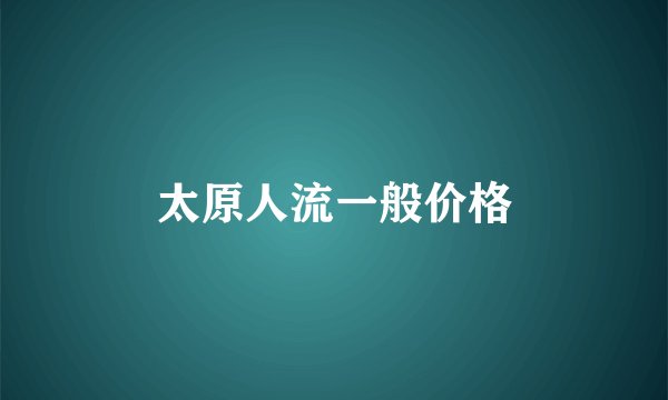 太原人流一般价格