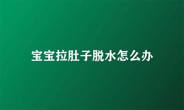宝宝拉肚子脱水怎么办