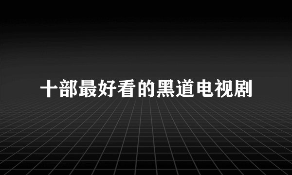 十部最好看的黑道电视剧