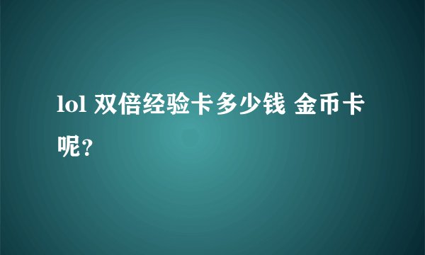 lol 双倍经验卡多少钱 金币卡呢？