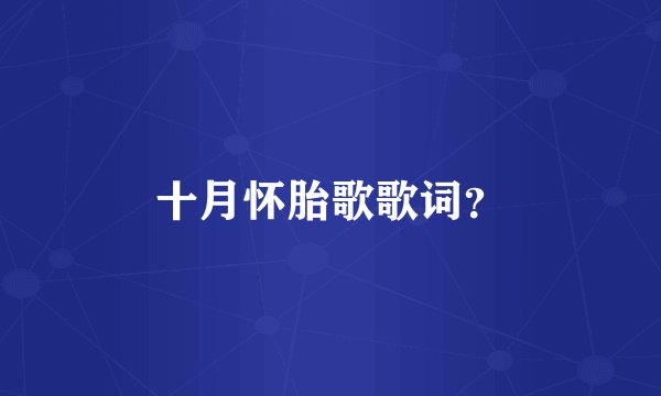 十月怀胎歌歌词？