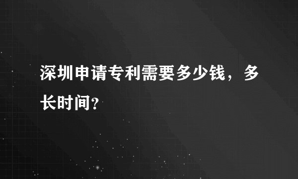 深圳申请专利需要多少钱，多长时间？
