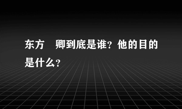 东方彧卿到底是谁？他的目的是什么？