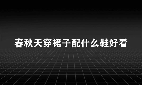 春秋天穿裙子配什么鞋好看
