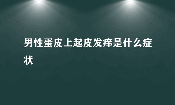 男性蛋皮上起皮发痒是什么症状
