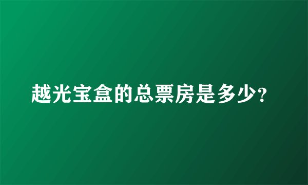 越光宝盒的总票房是多少？