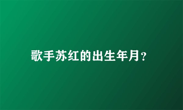 歌手苏红的出生年月？