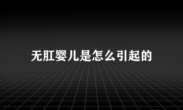 无肛婴儿是怎么引起的