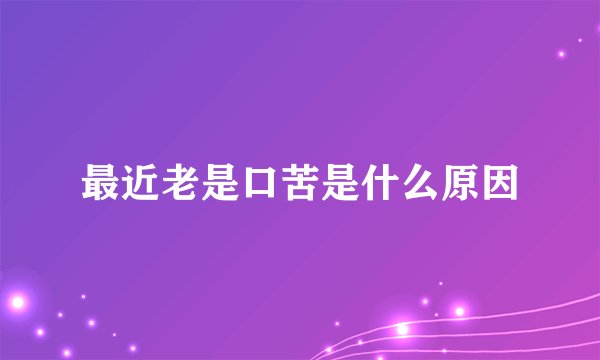最近老是口苦是什么原因