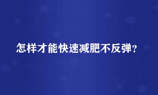 怎样才能快速减肥不反弹？