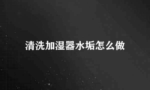 清洗加湿器水垢怎么做
