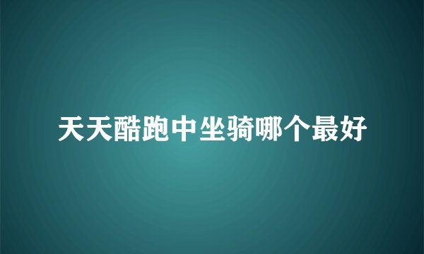 天天酷跑中坐骑哪个最好