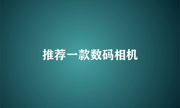 推荐一款数码相机