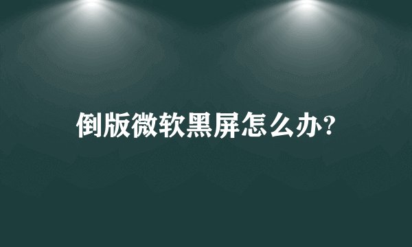 倒版微软黑屏怎么办?