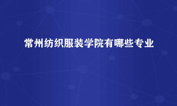 常州纺织服装学院有哪些专业