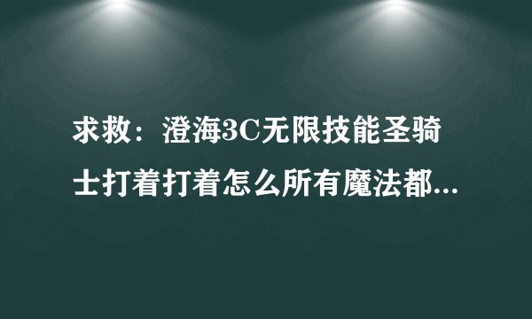 求救：澄海3C无限技能圣骑士打着打着怎么所有魔法都灰色了？