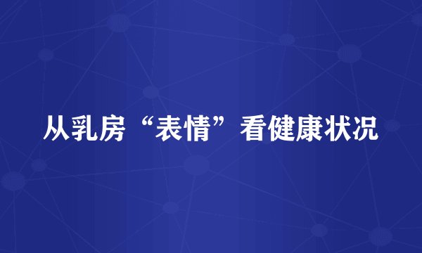 从乳房“表情”看健康状况