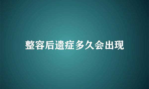 整容后遗症多久会出现