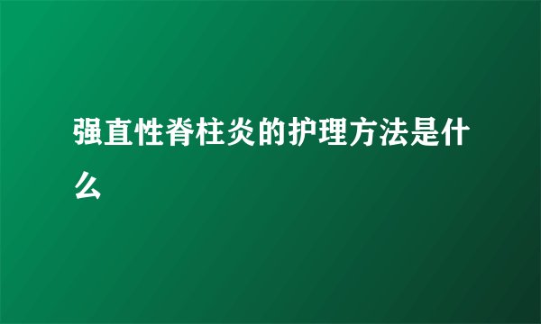 强直性脊柱炎的护理方法是什么