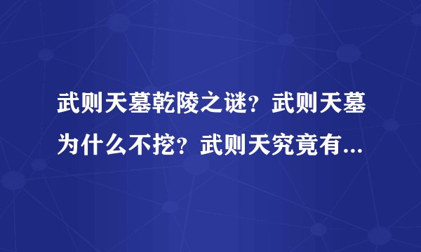 武则天墓乾陵之谜？武则天墓为什么不挖？武则天究竟有多少个男宠