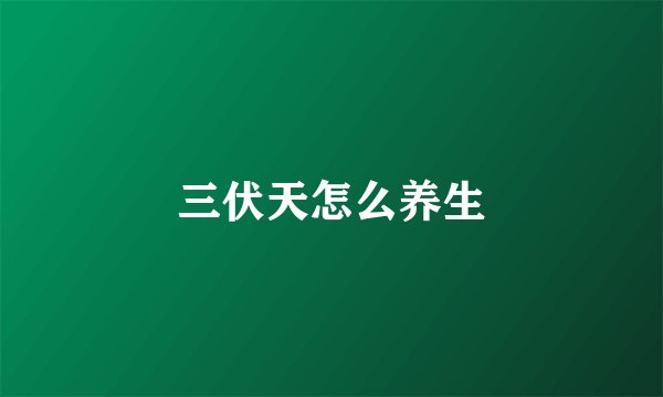 三伏天怎么养生