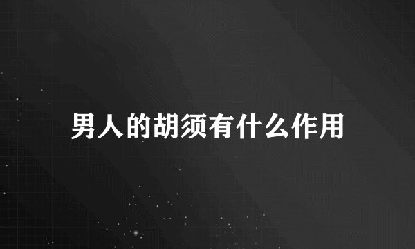男人的胡须有什么作用