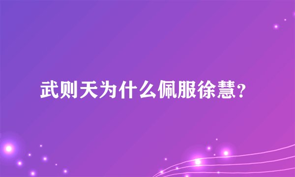 武则天为什么佩服徐慧？