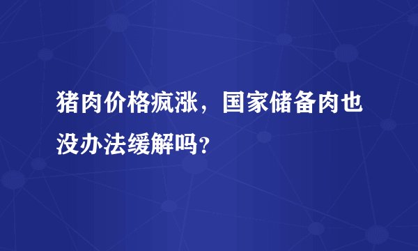猪肉价格疯涨，国家储备肉也没办法缓解吗？