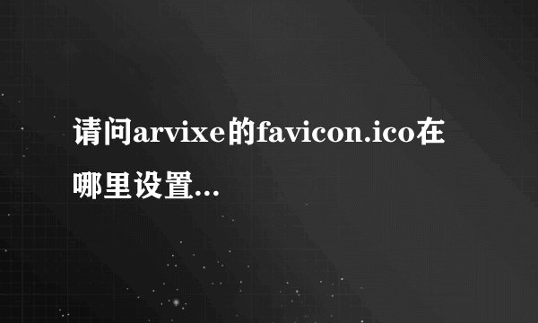 请问arvixe的favicon.ico在哪里设置？网站都给打上了arvixe的favico