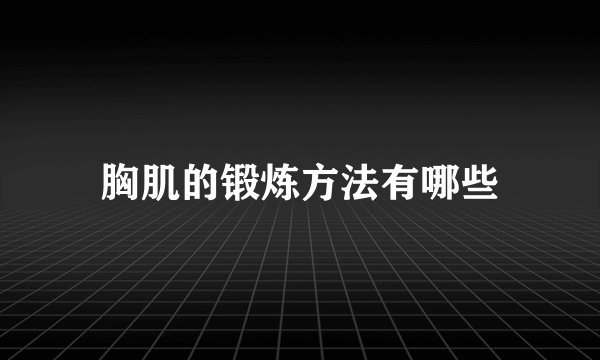胸肌的锻炼方法有哪些