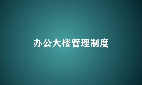 办公大楼管理制度