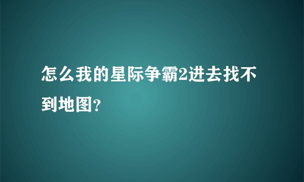 怎么我的星际争霸2进去找不到地图?