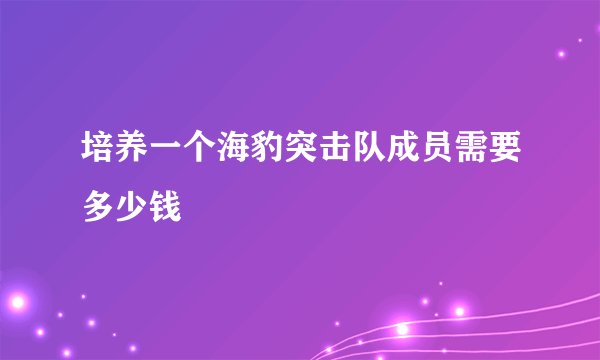 培养一个海豹突击队成员需要多少钱