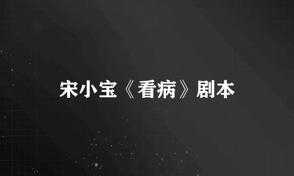 宋小宝《看病》剧本