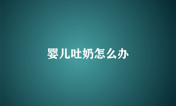 婴儿吐奶怎么办