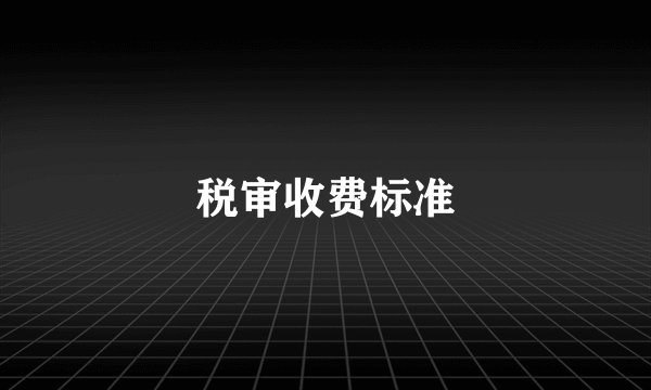 税审收费标准