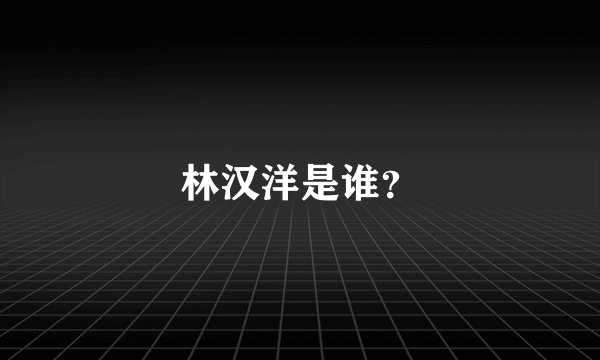 林汉洋是谁？