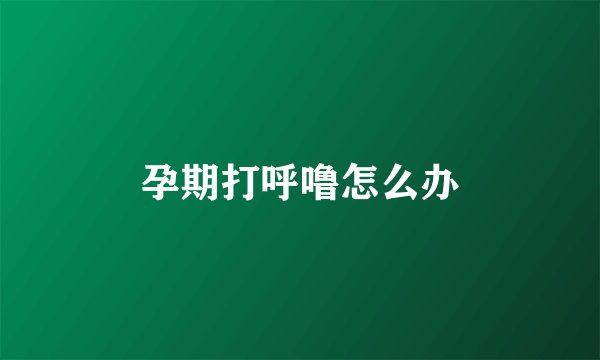 孕期打呼噜怎么办
